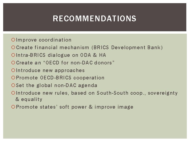 RECOMMENDATIONS Improve coordination Create financial mechanism (BRICS Development Bank) Intra-BRICS dialogue on ODA &