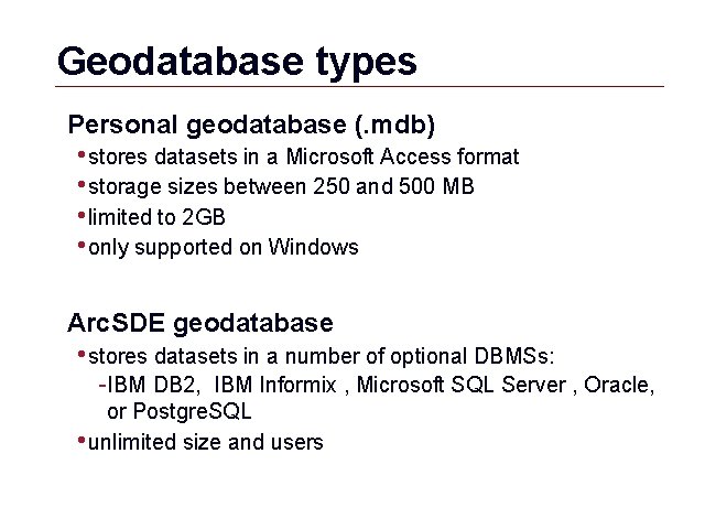 Geodatabase types Personal geodatabase (. mdb) • stores datasets in a Microsoft Access format