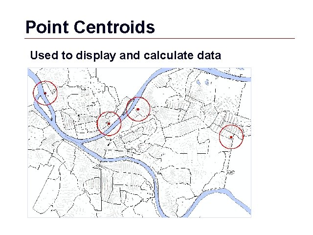 Point Centroids Used to display and calculate data GIS 58 