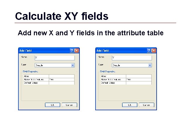 Calculate XY fields Add new X and Y fields in the attribute table GIS