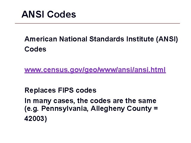 ANSI Codes American National Standards Institute (ANSI) Codes www. census. gov/geo/www/ansi. html Replaces FIPS