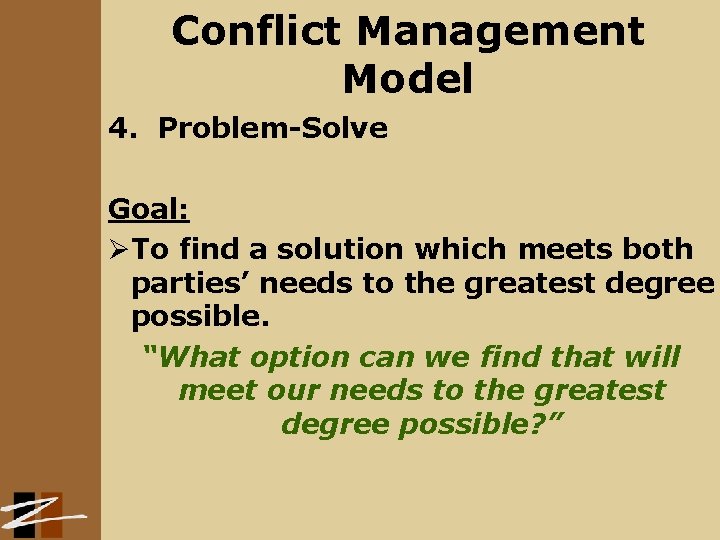 Conflict Management Model 4. Problem-Solve Goal: ØTo find a solution which meets both parties’