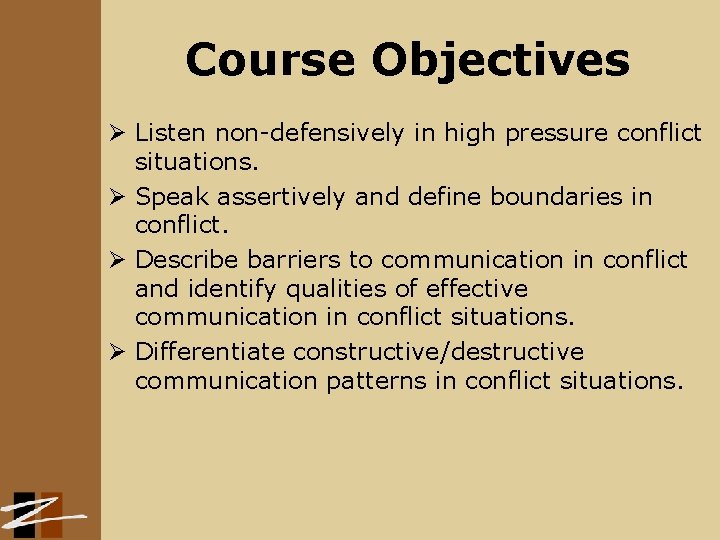 Course Objectives Ø Listen non-defensively in high pressure conflict situations. Ø Speak assertively and