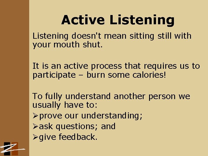 Active Listening doesn't mean sitting still with your mouth shut. It is an active