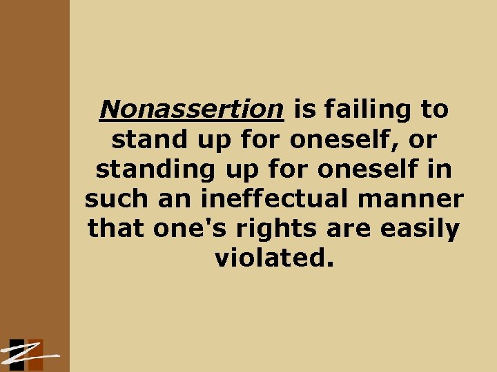 Nonassertion is failing to stand up for oneself, or standing up for oneself in