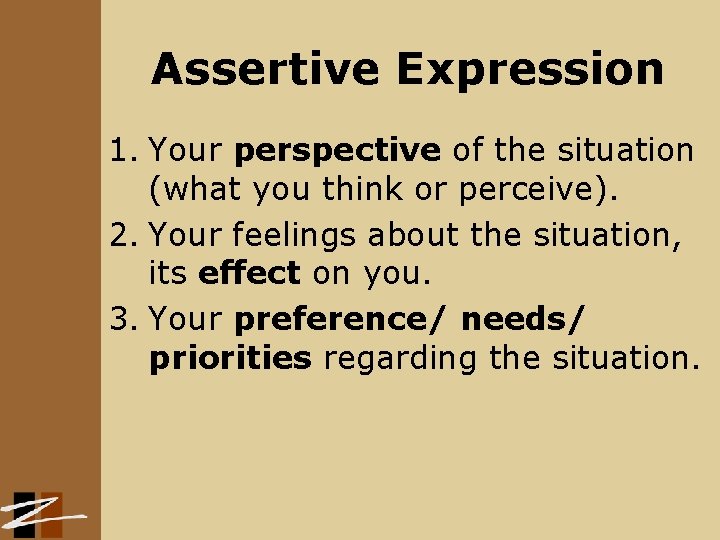 Assertive Expression 1. Your perspective of the situation (what you think or perceive). 2.