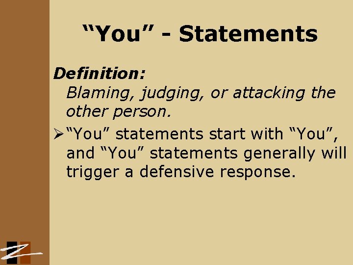 “You” - Statements Definition: Blaming, judging, or attacking the other person. Ø “You” statements