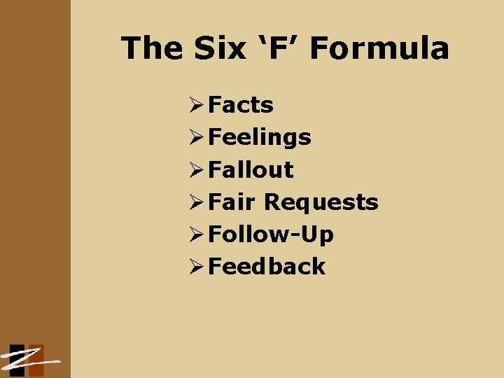 The Six ‘F’ Formula Ø Facts Ø Feelings Ø Fallout Ø Fair Requests Ø