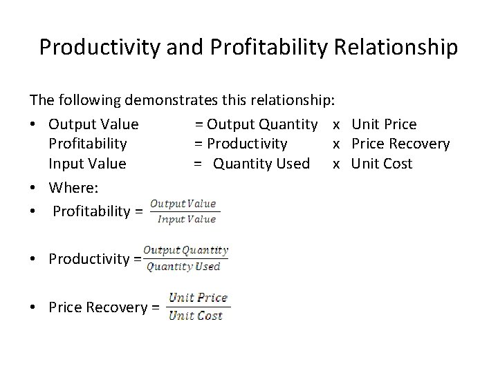 Productivity and Profitability Relationship The following demonstrates this relationship: • Output Value = Output