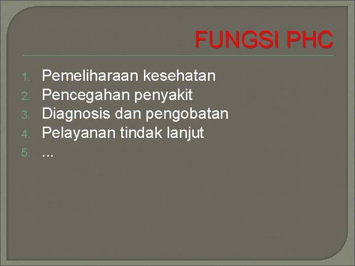 FUNGSI PHC 1. 2. 3. 4. 5. Pemeliharaan kesehatan Pencegahan penyakit Diagnosis dan pengobatan