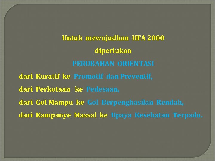 Untuk mewujudkan HFA 2000 diperlukan PERUBAHAN ORIENTASI dari Kuratif ke Promotif dan Preventif, dari