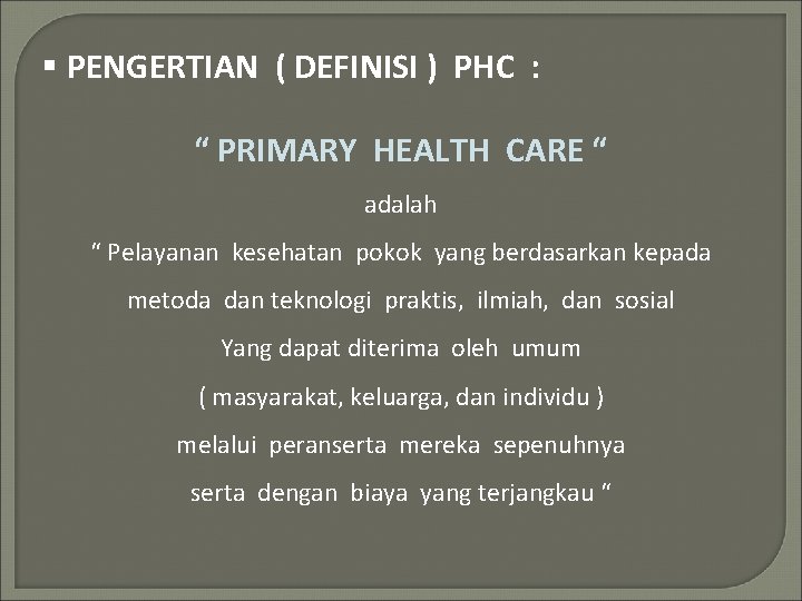 § PENGERTIAN ( DEFINISI ) PHC : “ PRIMARY HEALTH CARE “ adalah “