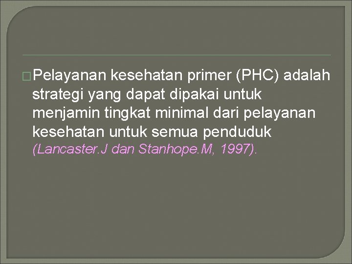 �Pelayanan kesehatan primer (PHC) adalah strategi yang dapat dipakai untuk menjamin tingkat minimal dari