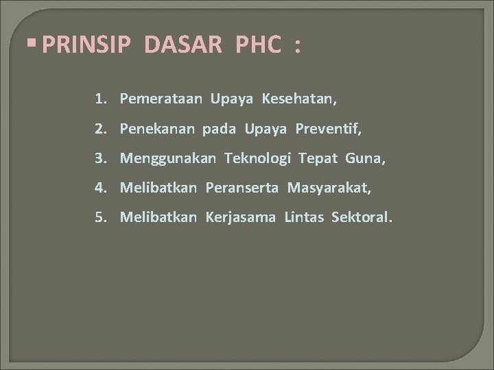 § PRINSIP DASAR PHC : 1. Pemerataan Upaya Kesehatan, 2. Penekanan pada Upaya Preventif,