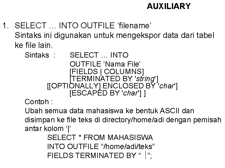 AUXILIARY 1. SELECT … INTO OUTFILE ‘filename’ Sintaks ini digunakan untuk mengekspor data dari