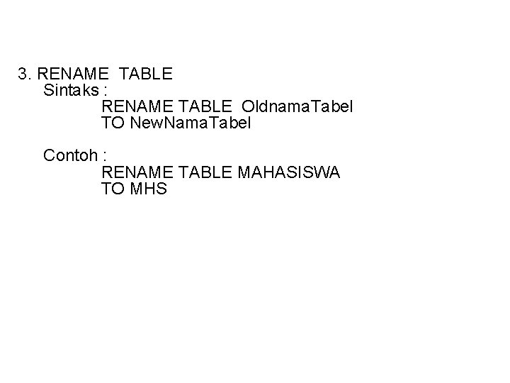 3. RENAME TABLE Sintaks : RENAME TABLE Oldnama. Tabel TO New. Nama. Tabel Contoh