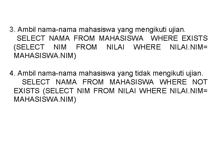 3. Ambil nama-nama mahasiswa yang mengikuti ujian. SELECT NAMA FROM MAHASISWA WHERE EXISTS (SELECT