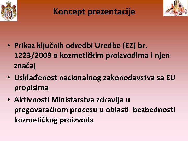 Koncept prezentacije • Prikaz ključnih odredbi Uredbe (EZ) br. 1223/2009 o kozmetičkim proizvodima i