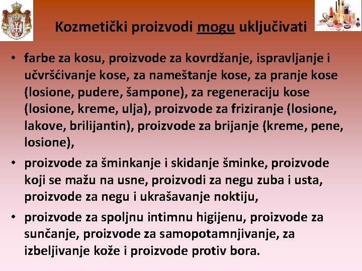 Kozmetički proizvodi mogu uključivati • fаrbе zа kоsu, prоizvоdе zа kоvrdžаnjе, isprаvlјаnjе i učvršćivаnjе