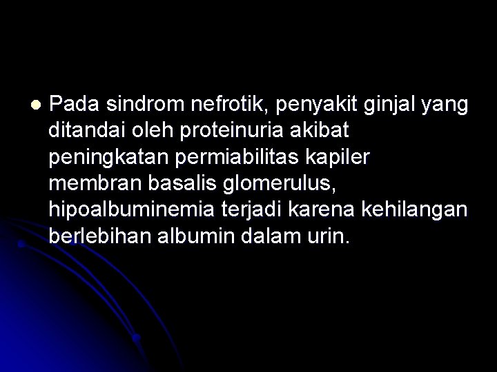 l Pada sindrom nefrotik, penyakit ginjal yang ditandai oleh proteinuria akibat peningkatan permiabilitas kapiler