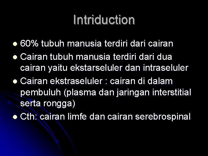 Intriduction 60% tubuh manusia terdiri dari cairan l Cairan tubuh manusia terdiri dari dua