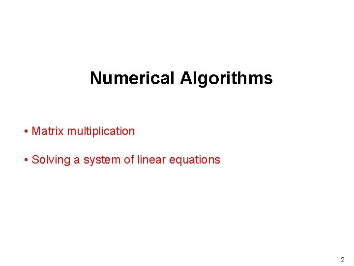 Numerical Algorithms • Matrix multiplication • Solving a system of linear equations 2 