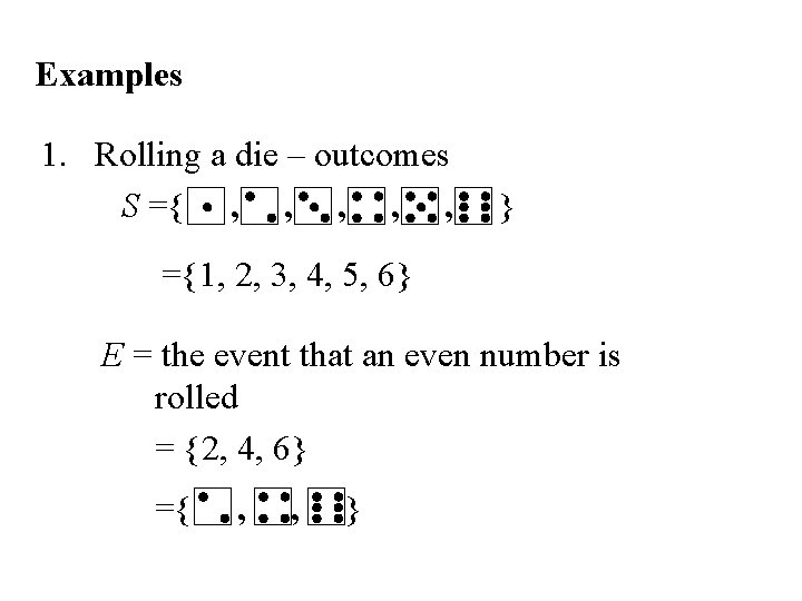 Examples 1. Rolling a die – outcomes S ={ , , , } ={1, Examples 1. Rolling a die – outcomes S ={ , , , } ={1,