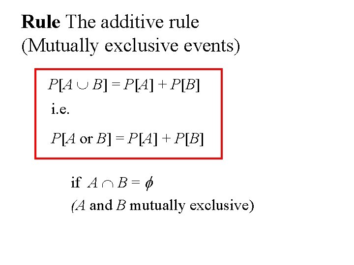 Rule The additive rule (Mutually exclusive events) P[A B] = P[A] + P[B] i.