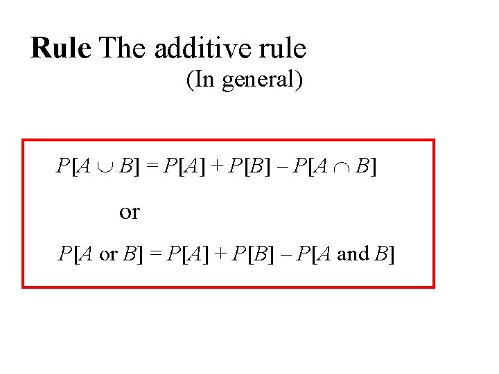 Rule The additive rule (In general) P[A B] = P[A] + P[B] – P[A