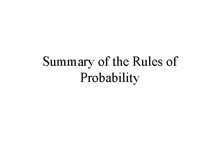 Summary of the Rules of Probability Summary of the Rules of Probability