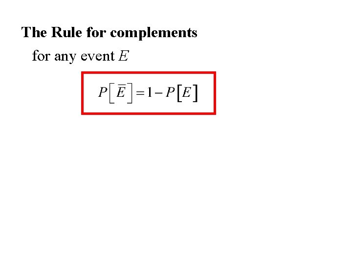 The Rule for complements for any event E The Rule for complements for any event E