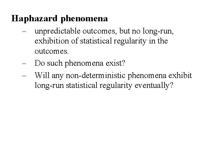 Haphazard phenomena – unpredictable outcomes, but no long-run, exhibition of statistical regularity in the Haphazard phenomena – unpredictable outcomes, but no long-run, exhibition of statistical regularity in the
