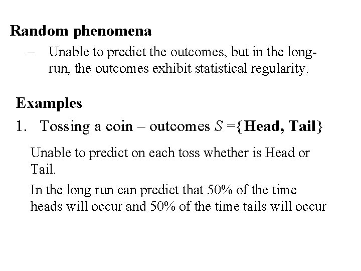 Random phenomena – Unable to predict the outcomes, but in the longrun, the outcomes