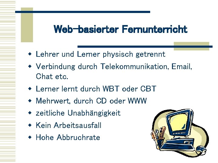 Web-basierter Fernunterricht w Lehrer und Lerner physisch getrennt w Verbindung durch Telekommunikation, Email, Chat