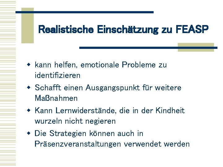 Realistische Einschätzung zu FEASP w kann helfen, emotionale Probleme zu identifizieren w Schafft einen