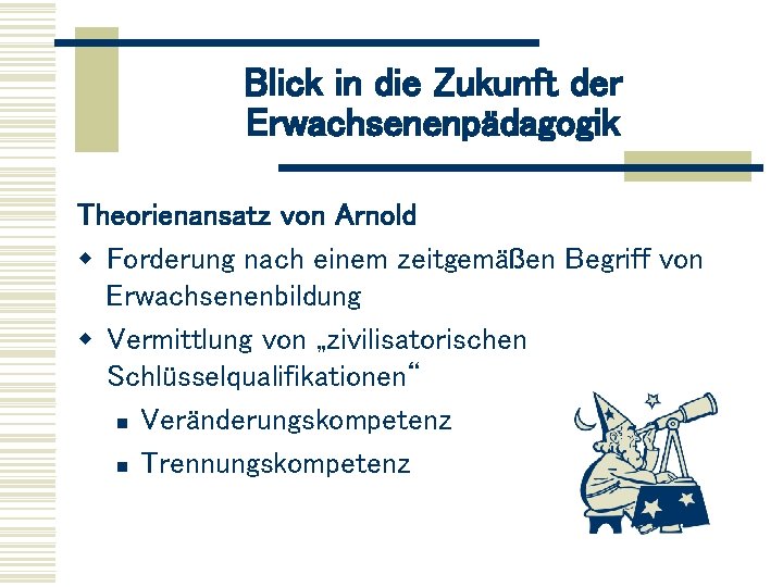 Blick in die Zukunft der Erwachsenenpädagogik Theorienansatz von Arnold w Forderung nach einem zeitgemäßen