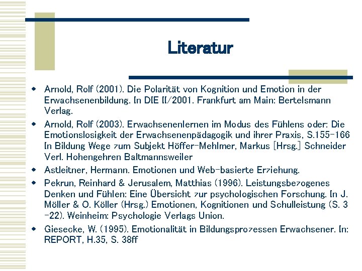 Literatur w Arnold, Rolf (2001). Die Polarität von Kognition und Emotion in der Erwachsenenbildung.