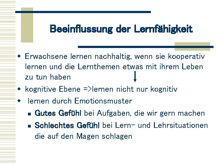 Beeinflussung der Lernfähigkeit w Erwachsene lernen nachhaltig, wenn sie kooperativ lernen und die Lernthemen