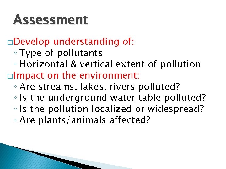 Assessment �Develop understanding of: ◦ Type of pollutants ◦ Horizontal & vertical extent of