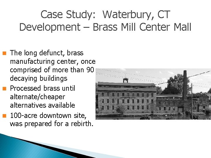 Case Study: Waterbury, CT Development – Brass Mill Center Mall The long defunct, brass