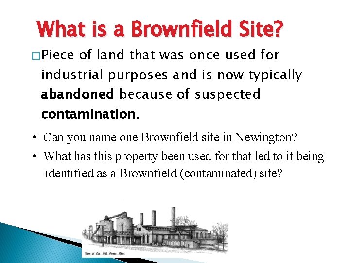 What is a Brownfield Site? � Piece of land that was once used for