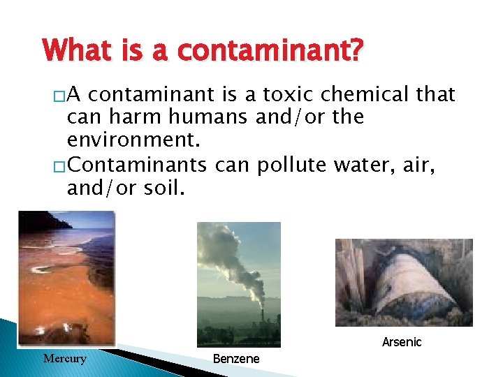 What is a contaminant? �A contaminant is a toxic chemical that can harm humans