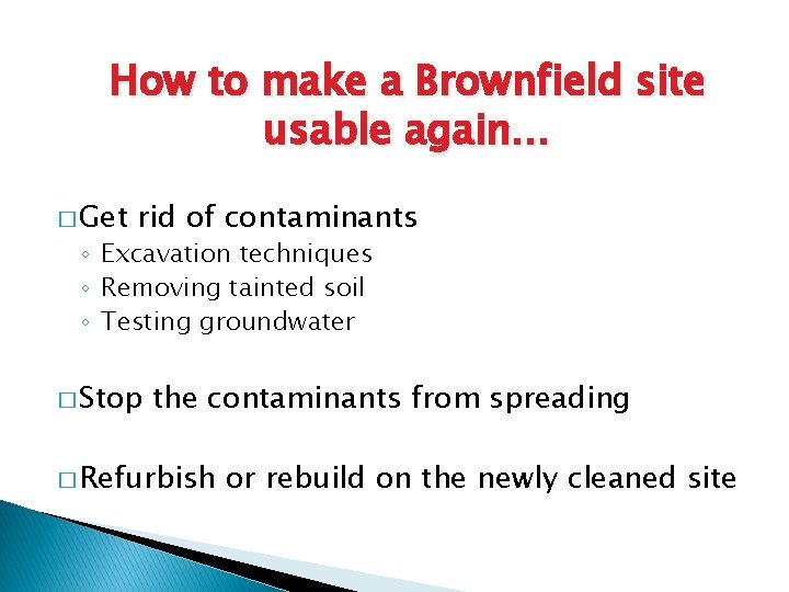 How to make a Brownfield site usable again… � Get rid of contaminants ◦