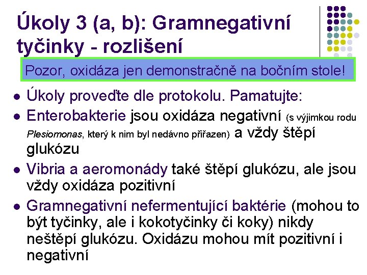 Úkoly 3 (a, b): Gramnegativní tyčinky - rozlišení Pozor, oxidáza jen demonstračně na bočním