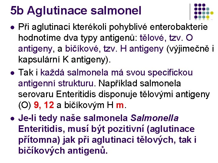 5 b Aglutinace salmonel l Při aglutinaci kterékoli pohyblivé enterobakterie hodnotíme dva typy antigenů: