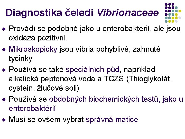 Diagnostika čeledi Vibrionaceae l l l Provádí se podobně jako u enterobakterií, ale jsou