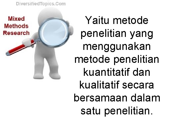 Yaitu metode penelitian yang menggunakan metode penelitian kuantitatif dan kualitatif secara bersamaan dalam satu