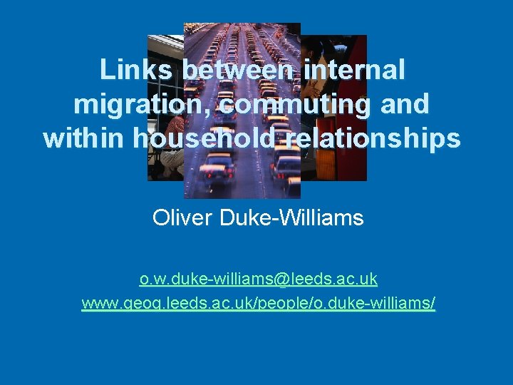 Links between internal migration, commuting and within household relationships Oliver Duke-Williams o. w. duke-williams@leeds.