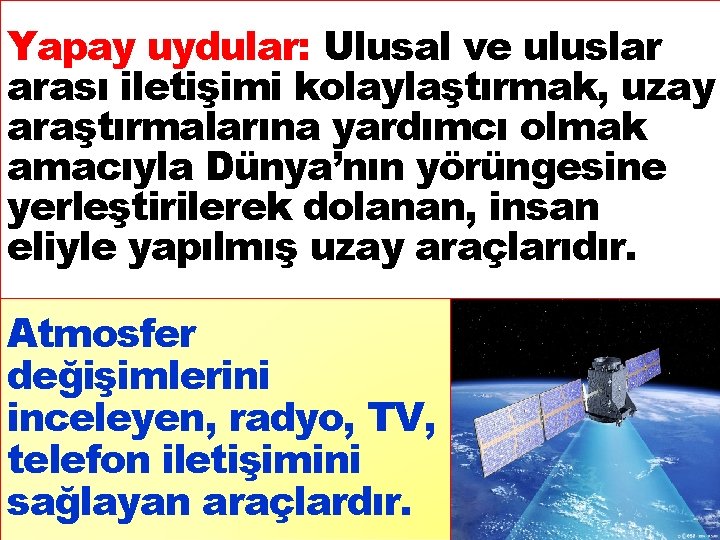 Yapay uydular: Ulusal ve uluslar arası iletişimi kolaylaştırmak, uzay araştırmalarına yardımcı olmak amacıyla Dünya’nın