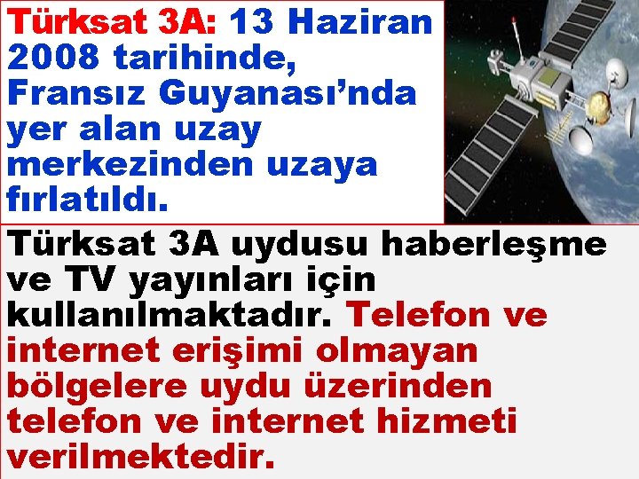 Türksat 3 A: 13 Haziran 2008 tarihinde, Fransız Guyanası’nda yer alan uzay merkezinden uzaya